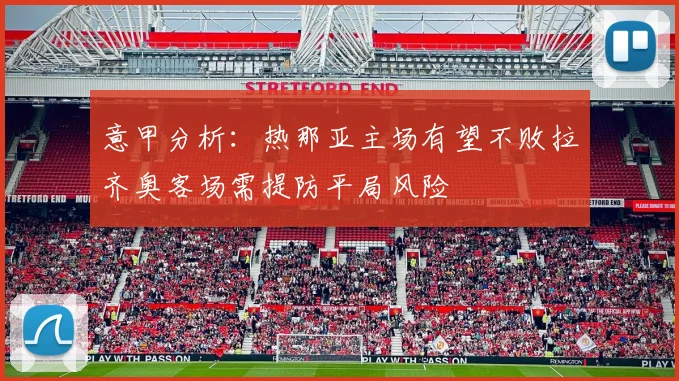 意甲分析：热那亚主场有望不败拉齐奥客场需提防平局风险
