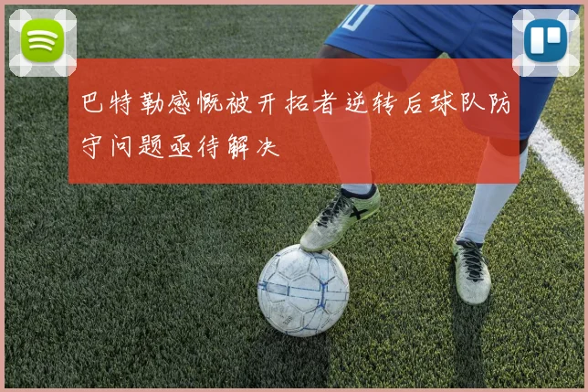 巴特勒感慨被开拓者逆转后球队防守问题亟待解决