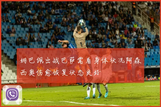 姆巴佩出战巴萨需看身体状况阿森西奥伤愈恢复状态良好