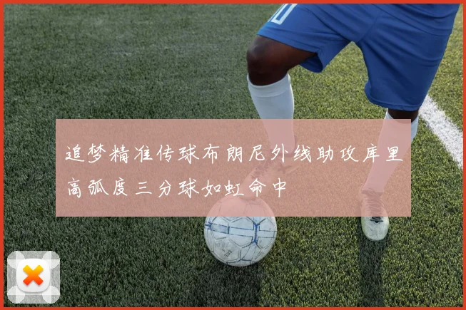 追梦精准传球布朗尼外线助攻库里高弧度三分球如虹命中